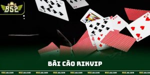Bài Cào Rikvip - Thống Kê, Dự Đoán Và Chiến Thuật Chuyên Sâu B52