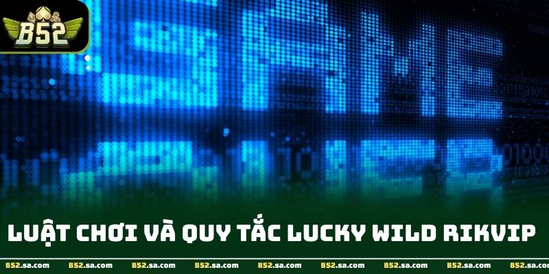 Vòng bonus, quay miễn phí và jackpot trong Lucky Wild Rikvip giúp người chơi tận dụng